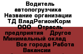 Водитель автопогрузчика › Название организации ­ ТД ВладРегионКорм, ООО › Отрасль предприятия ­ Другое › Минимальный оклад ­ 25 000 - Все города Работа » Вакансии   . Архангельская обл.,Коряжма г.